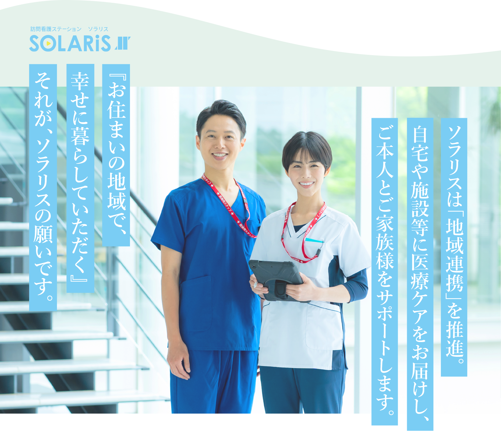 お住まいの地域で幸せに暮らしていただくことがソラリスの願いです。地域連携を推進し、ご自宅や施設などに医療ケアをお届けして、ご本人とご家族をサポートします。